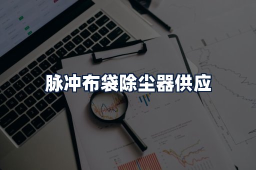 脉冲布袋除尘器供应